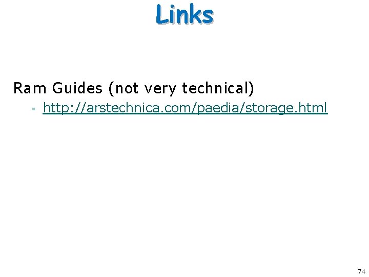 Links Ram Guides (not very technical) § http: //arstechnica. com/paedia/storage. html 74 