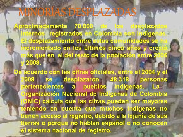 MINORÍAS DESPLAZADAS Aproximadamente 70. 000 de los desplazados internos registrados en Colombia son indígenas.