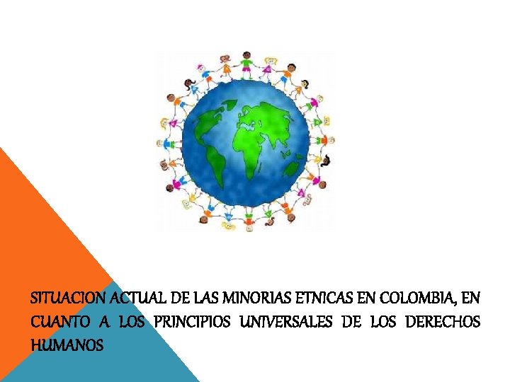 SITUACION ACTUAL DE LAS MINORIAS ETNICAS EN COLOMBIA, EN CUANTO A LOS PRINCIPIOS UNIVERSALES