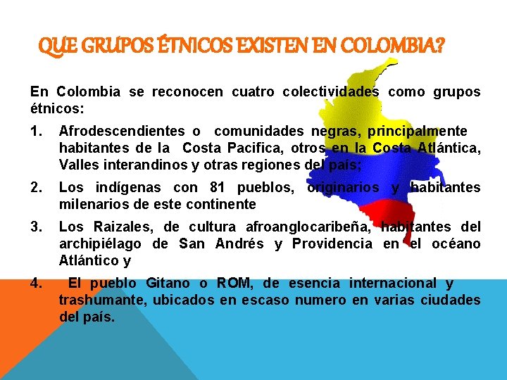 QUE GRUPOS ÉTNICOS EXISTEN EN COLOMBIA? En Colombia se reconocen cuatro colectividades como grupos