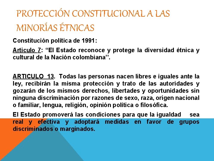 PROTECCIÓN CONSTITUCIONAL A LAS MINORÍAS ÉTNICAS Constitución política de 1991: Articulo 7: “El Estado