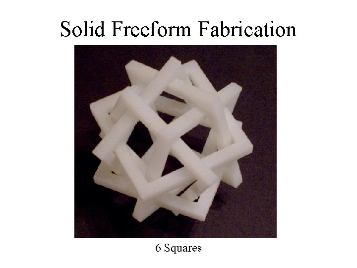 Solid Freeform Fabrication 6 Squares 