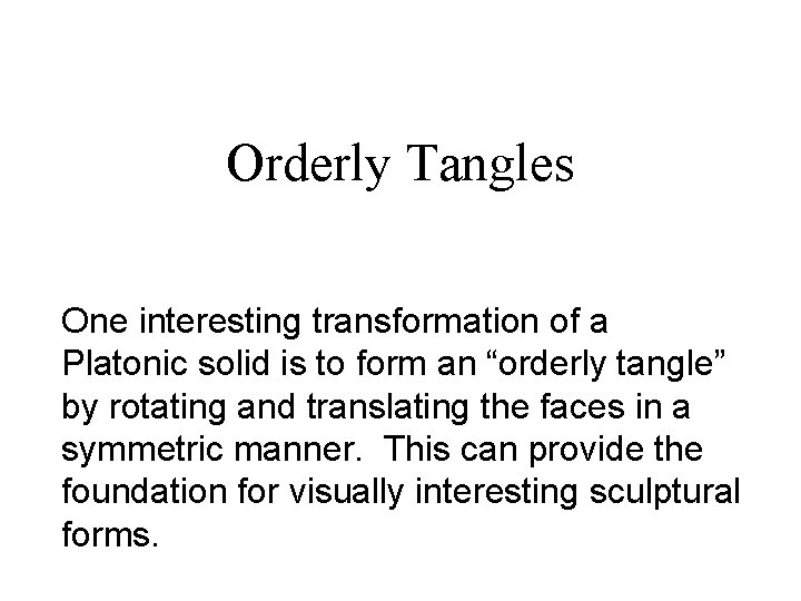 Orderly Tangles One interesting transformation of a Platonic solid is to form an “orderly