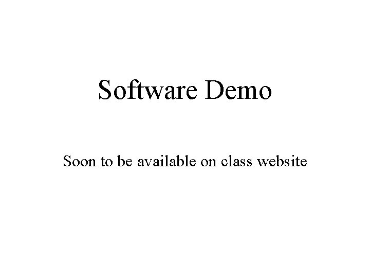 Software Demo Soon to be available on class website 