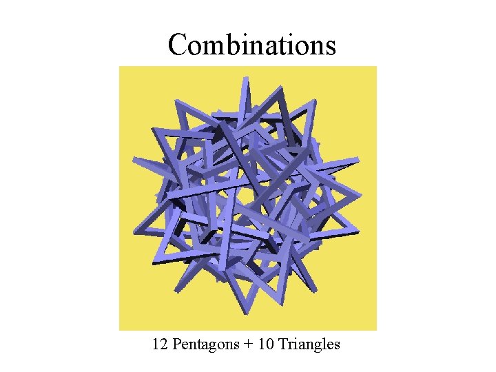 Combinations 12 Pentagons + 10 Triangles 