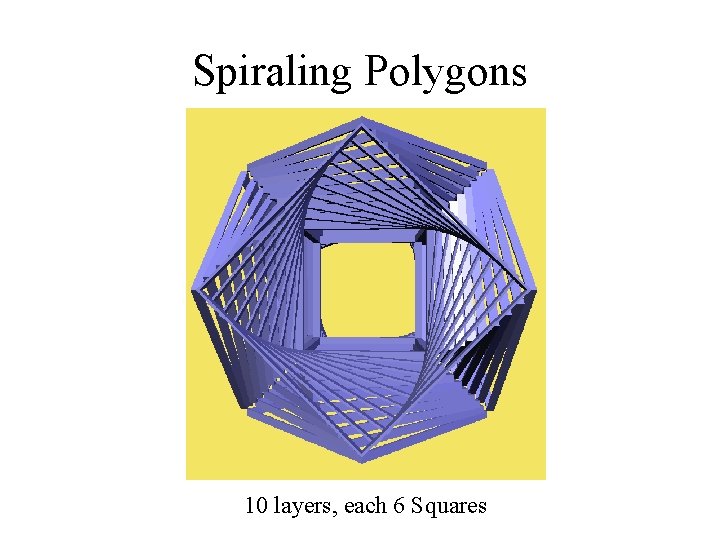 Spiraling Polygons 10 layers, each 6 Squares 