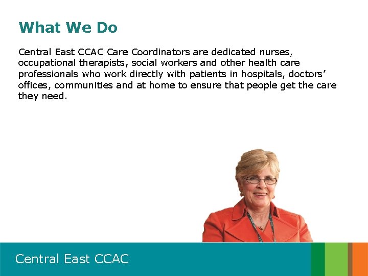 What We Do Central East CCAC Care Coordinators are dedicated nurses, occupational therapists, social