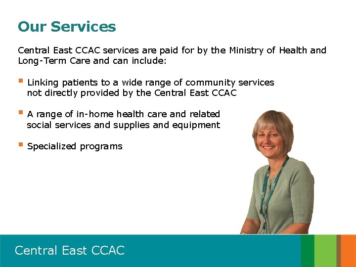Our Services Central East CCAC services are paid for by the Ministry of Health