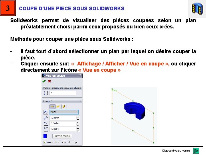 3 COUPE D’UNE PIECE SOUS SOLIDWORKS Solidworks permet de visualiser des pièces coupées selon 3 COUPE D’UNE PIECE SOUS SOLIDWORKS Solidworks permet de visualiser des pièces coupées selon