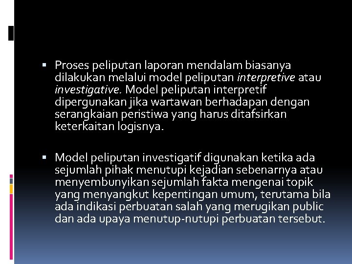  Proses peliputan laporan mendalam biasanya dilakukan melalui model peliputan interpretive atau investigative. Model