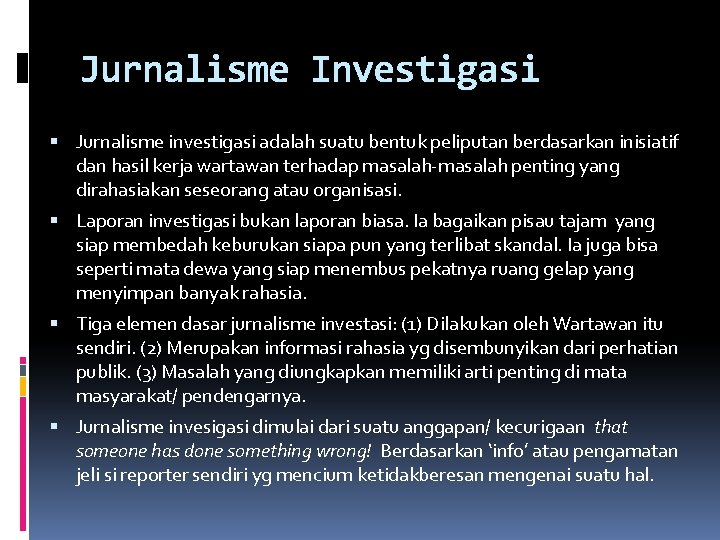 Jurnalisme Investigasi Jurnalisme investigasi adalah suatu bentuk peliputan berdasarkan inisiatif dan hasil kerja wartawan