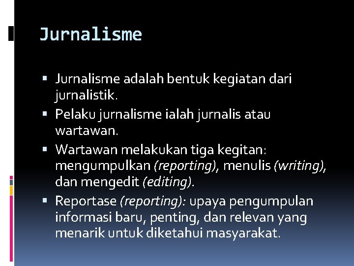 Jurnalisme adalah bentuk kegiatan dari jurnalistik. Pelaku jurnalisme ialah jurnalis atau wartawan. Wartawan melakukan