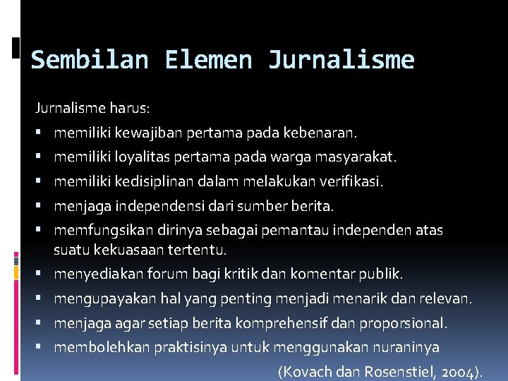 Sembilan Elemen Jurnalisme harus: memiliki kewajiban pertama pada kebenaran. memiliki loyalitas pertama pada warga