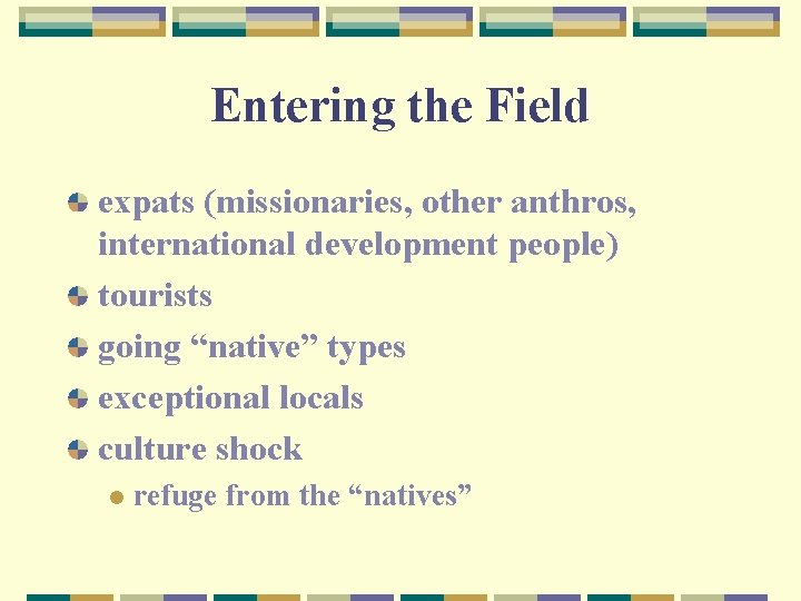 Entering the Field expats (missionaries, other anthros, international development people) tourists going “native” types
