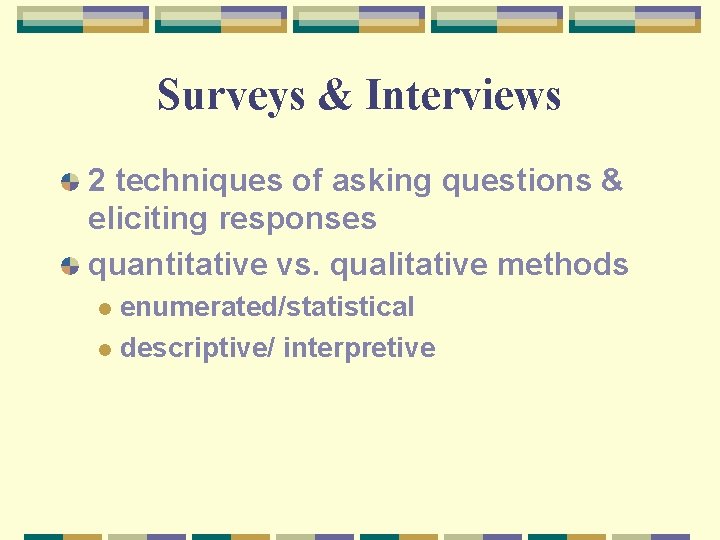 Surveys & Interviews 2 techniques of asking questions & eliciting responses quantitative vs. qualitative