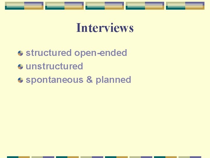 Interviews structured open-ended unstructured spontaneous & planned 