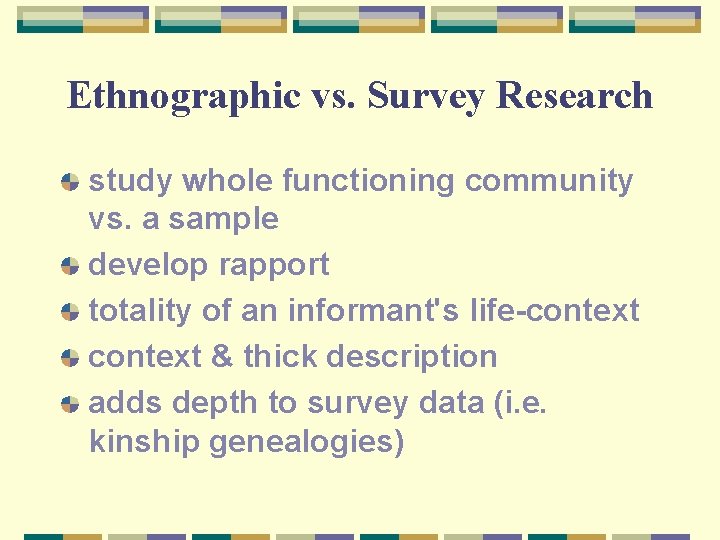 Ethnographic vs. Survey Research study whole functioning community vs. a sample develop rapport totality