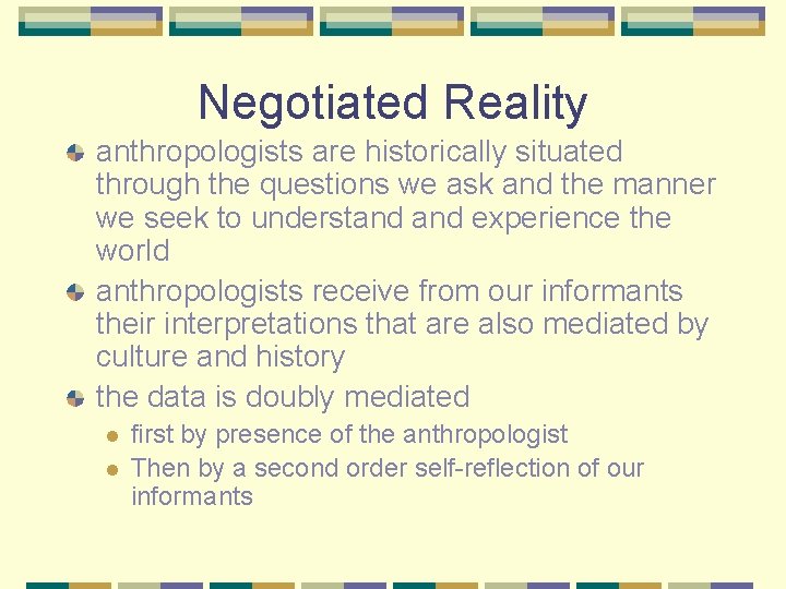 Negotiated Reality anthropologists are historically situated through the questions we ask and the manner