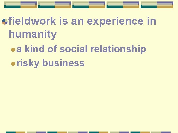 fieldwork is an experience in humanity la kind of social relationship l risky business