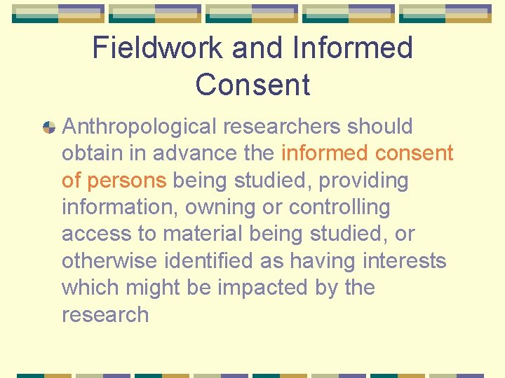 Fieldwork and Informed Consent Anthropological researchers should obtain in advance the informed consent of