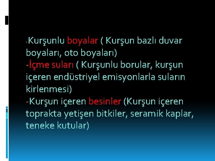 Kurşunlu boyalar ( Kurşun bazlı duvar boyaları, oto boyaları) -İçme suları ( Kurşunlu borular,