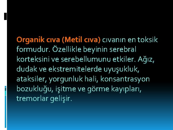 Organik cıva (Metil cıva) cıvanın en toksik formudur. Özellikle beyinin serebral korteksini ve serebellumunu