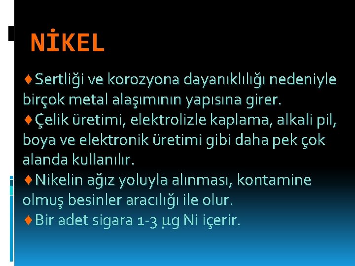 NİKEL Sertliği ve korozyona dayanıklılığı nedeniyle birçok metal alaşımının yapısına girer. Çelik üretimi, elektrolizle