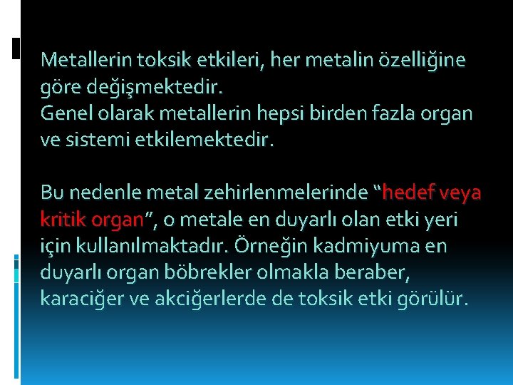 Metallerin toksik etkileri, her metalin özelliğine göre değişmektedir. Genel olarak metallerin hepsi birden fazla