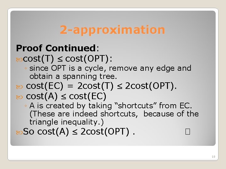 2 -approximation Proof Continued: cost(T) cost(OPT): ◦ since OPT is a cycle, remove any