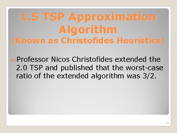 1. 5 TSP Approximation Algorithm (Known as Christofides Heuristics) Professor Nicos Christofides extended the