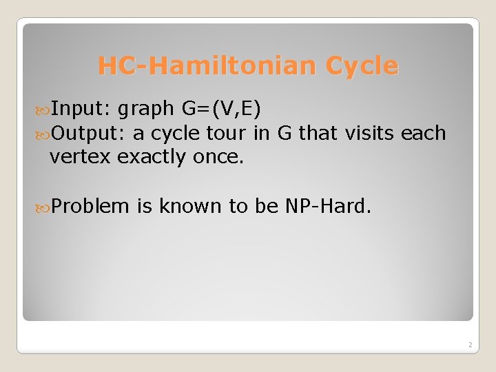 HC-Hamiltonian Cycle Input: graph G=(V, E) Output: a cycle tour in G that visits