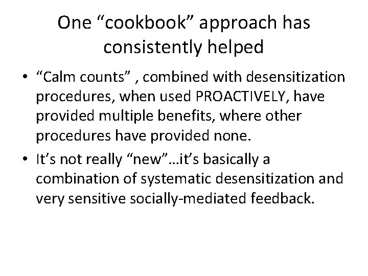 One “cookbook” approach has consistently helped • “Calm counts” , combined with desensitization procedures, One “cookbook” approach has consistently helped • “Calm counts” , combined with desensitization procedures,