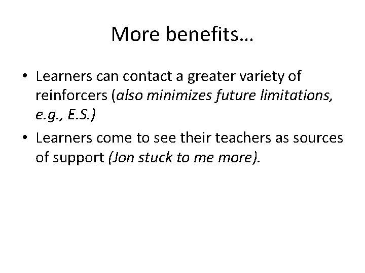 More benefits… • Learners can contact a greater variety of reinforcers (also minimizes future More benefits… • Learners can contact a greater variety of reinforcers (also minimizes future