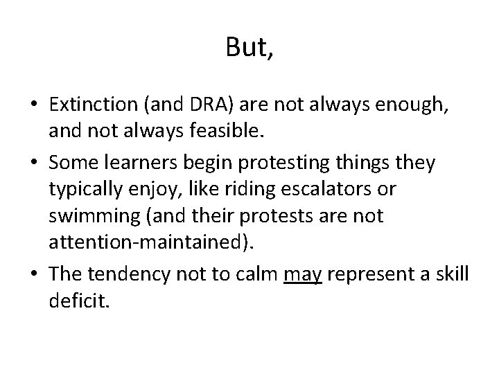 But, • Extinction (and DRA) are not always enough, and not always feasible. • But, • Extinction (and DRA) are not always enough, and not always feasible. •