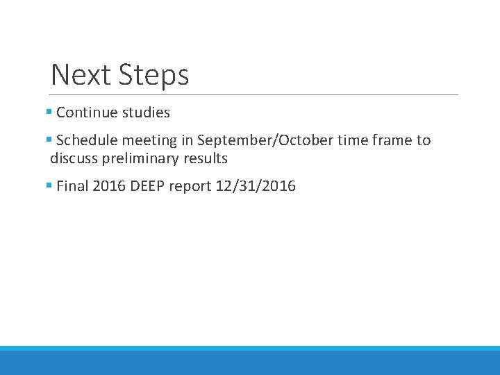 Next Steps § Continue studies § Schedule meeting in September/October time frame to discuss