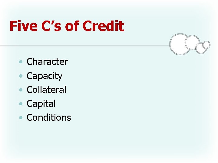 Five C’s of Credit • • • Character Capacity Collateral Capital Conditions 