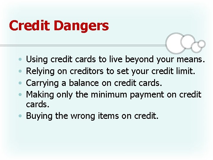 Credit Dangers • • Using credit cards to live beyond your means. Relying on