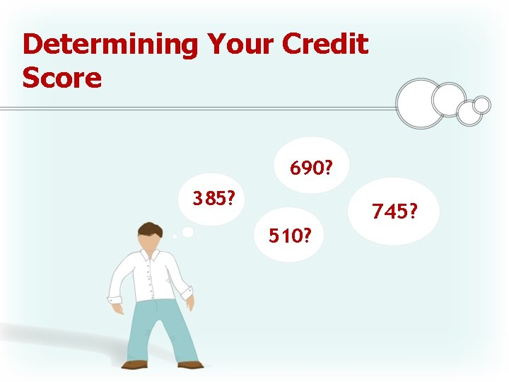 Determining Your Credit Score 690? 385? 745? 510? Determining Your Credit Score 690? 385? 745? 510?