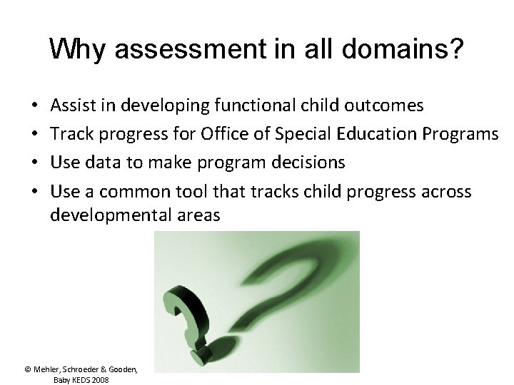 Why assessment in all domains? • • Assist in developing functional child outcomes Track