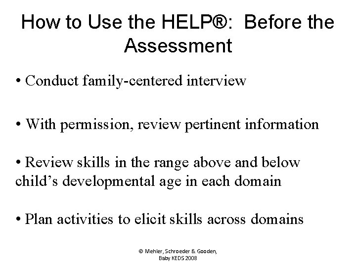 How to Use the HELP®: Before the Assessment • Conduct family-centered interview • With