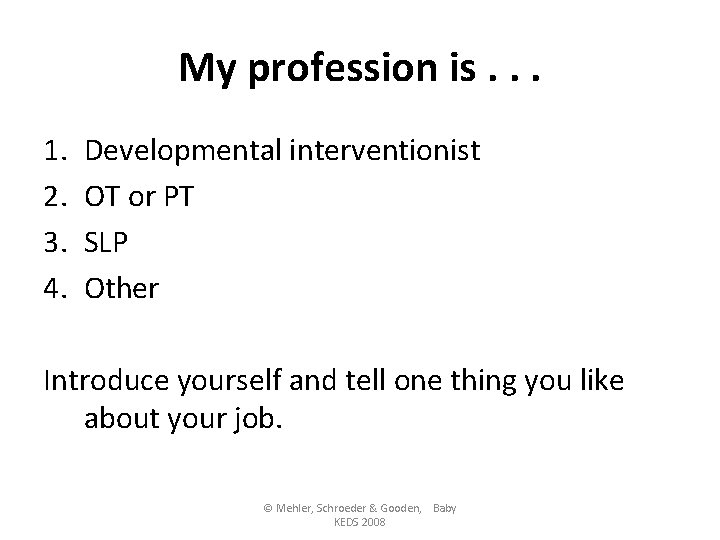 My profession is. . . 1. 2. 3. 4. Developmental interventionist OT or PT