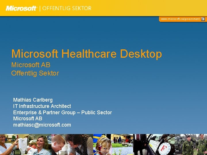 www. microsoft. se/government Microsoft Healthcare Desktop Microsoft AB Offentlig Sektor Mathias Carlberg IT Infrastructure