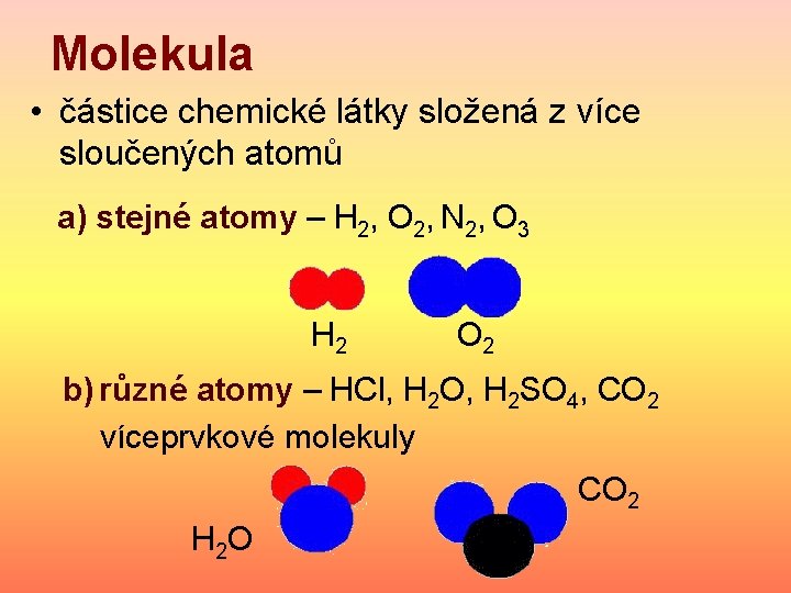 Molekula • částice chemické látky složená z více sloučených atomů a) stejné atomy –