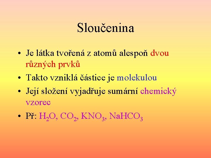 Sloučenina • Je látka tvořená z atomů alespoň dvou různých prvků • Takto vzniklá