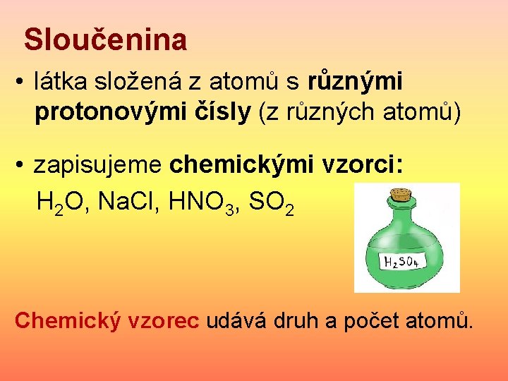 Sloučenina • látka složená z atomů s různými protonovými čísly (z různých atomů) •