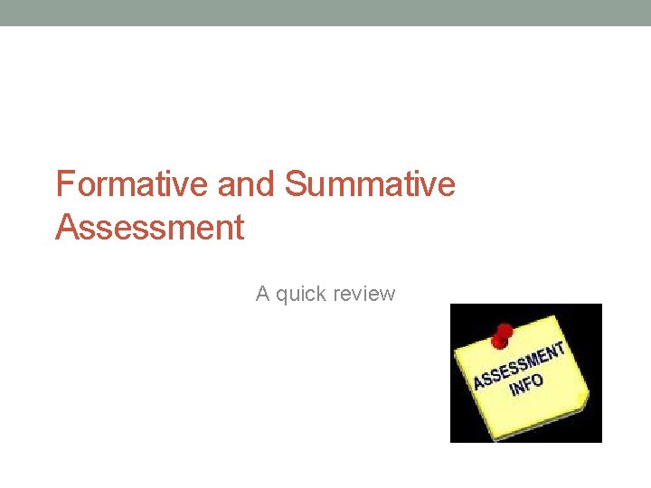 Formative and Summative Assessment A quick review 