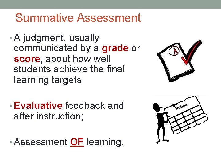 Summative Assessment • A judgment, usually communicated by a grade or score, about how