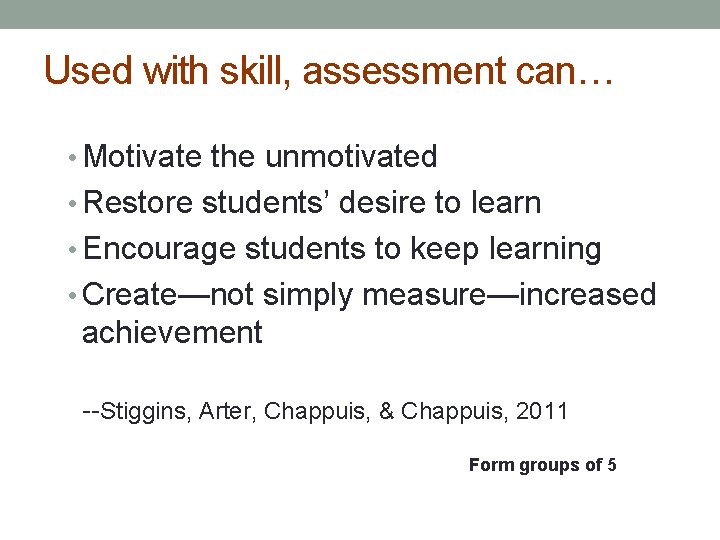 Used with skill, assessment can… • Motivate the unmotivated • Restore students’ desire to