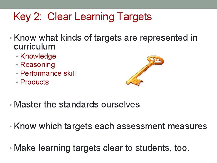 Key 2: Clear Learning Targets • Know what kinds of targets are represented in