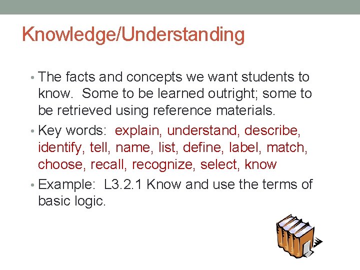 Knowledge/Understanding • The facts and concepts we want students to know. Some to be